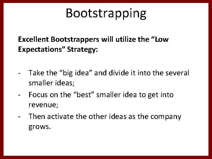 Bootstrapping Excellent Bootstrappers will utilize the “Low Expectations” Strategy: - Take the “big idea”