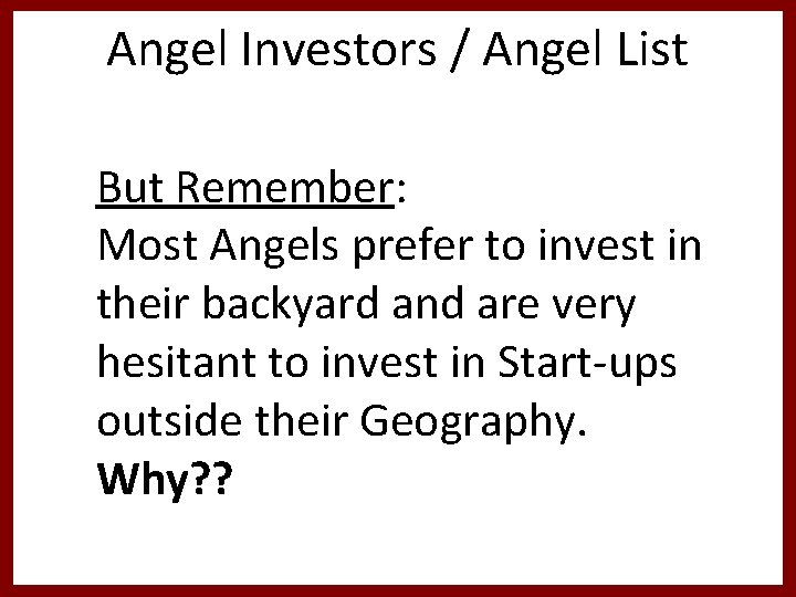 Angel Investors / Angel List But Remember: Most Angels prefer to invest in their
