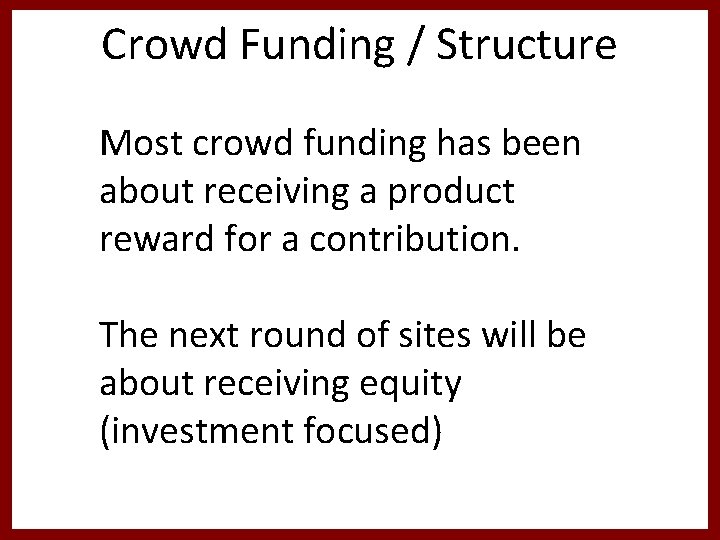 Crowd Funding / Structure Most crowd funding has been about receiving a product reward