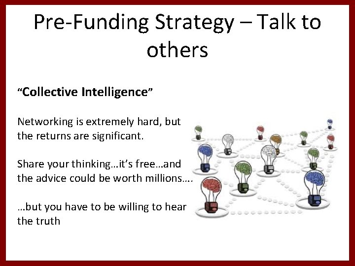 Pre-Funding Strategy – Talk to others “Collective Intelligence” Networking is extremely hard, but the