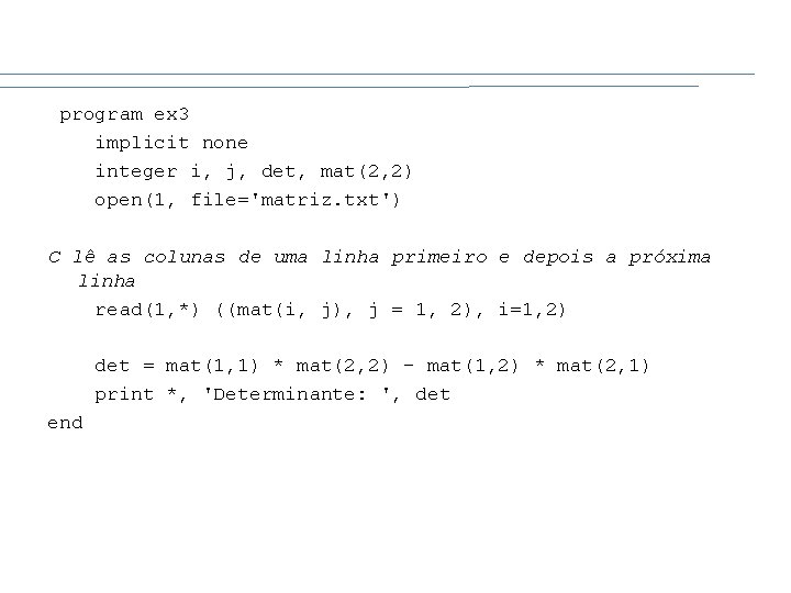 program ex 3 implicit none integer i, j, det, mat(2, 2) open(1, file='matriz. txt')