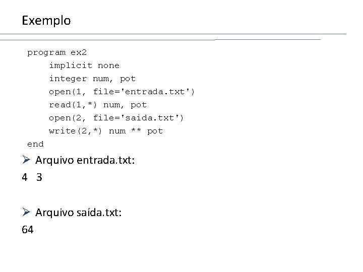 Exemplo program ex 2 implicit none integer num, pot open(1, file='entrada. txt') read(1, *)