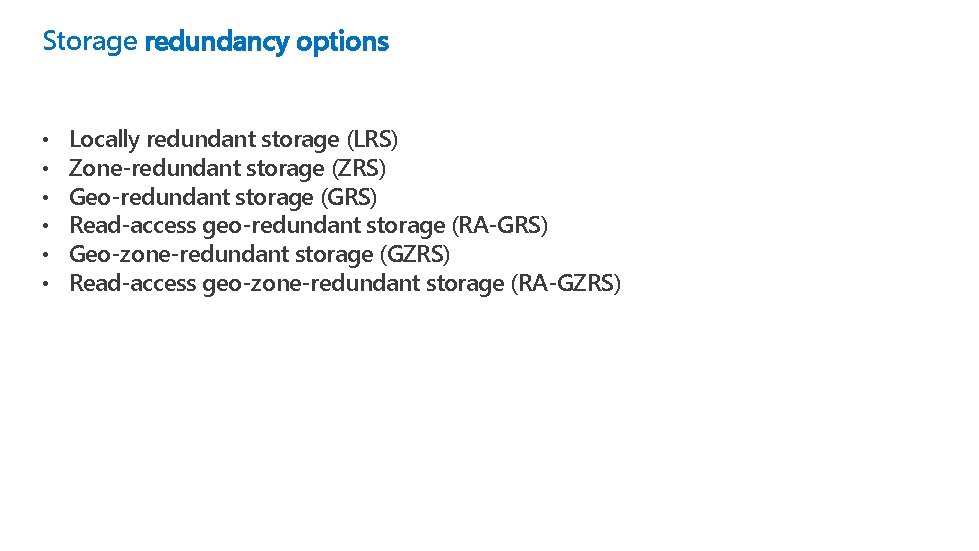 Storage redundancy options • • • Locally redundant storage (LRS) Zone-redundant storage (ZRS) Geo-redundant