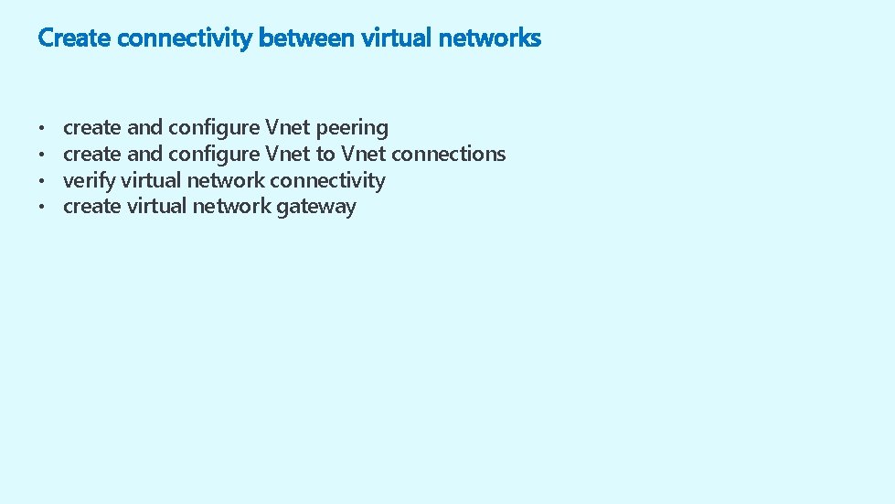 Create connectivity between virtual networks • • create and configure Vnet peering create and
