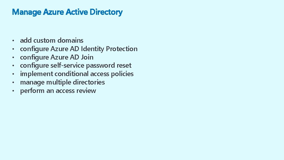 Manage Azure Active Directory • • add custom domains configure Azure AD Identity Protection