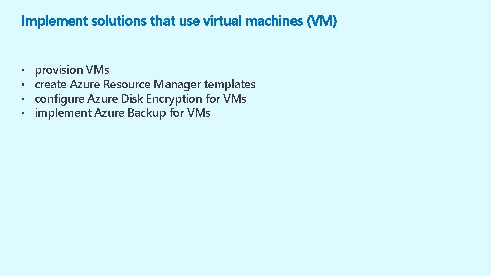Implement solutions that use virtual machines (VM) • • provision VMs create Azure Resource