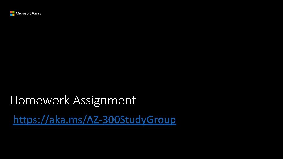 Homework Assignment https: //aka. ms/AZ-300 Study. Group 
