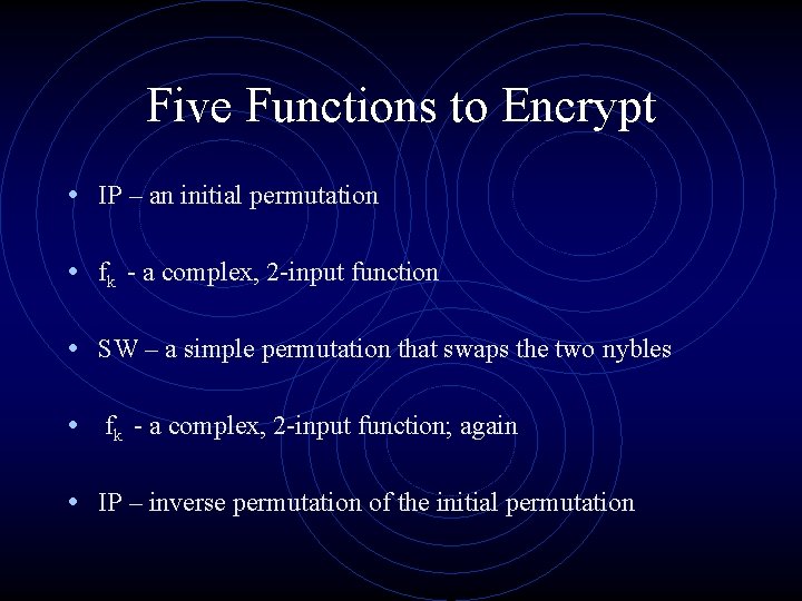 Five Functions to Encrypt • IP – an initial permutation • fk - a