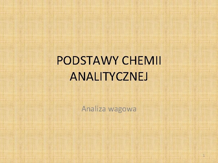 PODSTAWY CHEMII ANALITYCZNEJ Analiza wagowa 1 