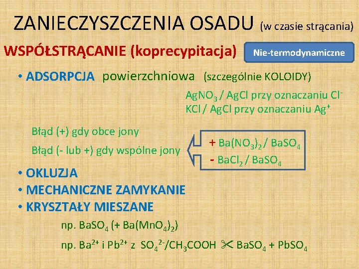 ZANIECZYSZCZENIA OSADU (w czasie strącania) WSPÓŁSTRĄCANIE (koprecypitacja) Nie-termodynamiczne • ADSORPCJA powierzchniowa (szczególnie KOLOIDY) Ag.