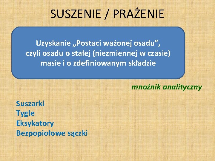 SUSZENIE / PRAŻENIE Uzyskanie „Postaci ważonej osadu”, czyli osadu o stałej (niezmiennej w czasie)