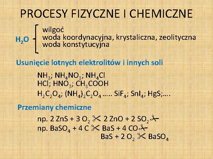 PROCESY FIZYCZNE I CHEMICZNE H 2 O wilgoć woda koordynacyjna, krystaliczna, zeolityczna woda konstytucyjna