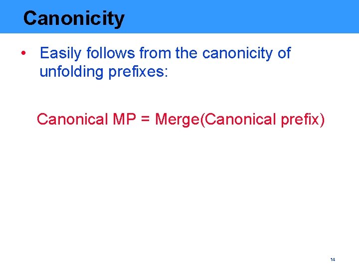 Canonicity • Easily follows from the canonicity of unfolding prefixes: Canonical MP = Merge(Canonical