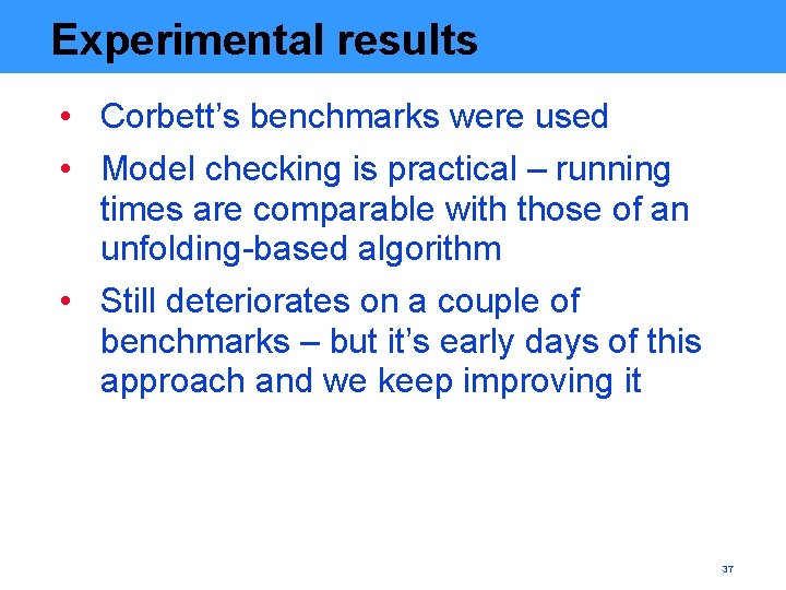 Experimental results • Corbett’s benchmarks were used • Model checking is practical – running