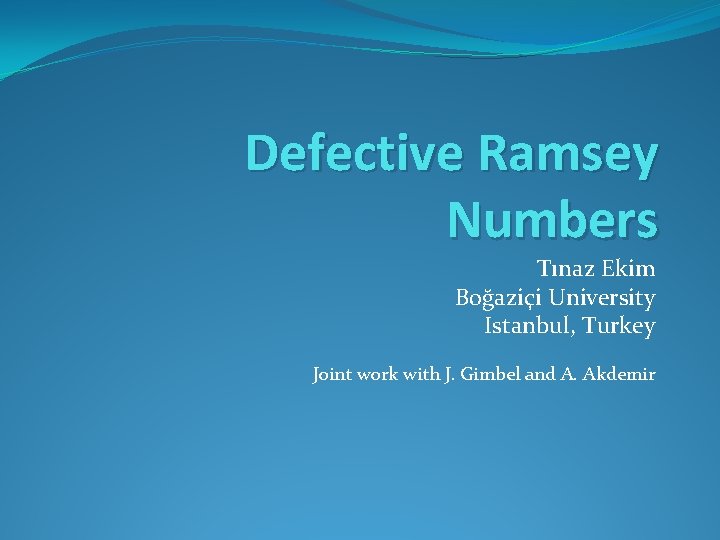 Defective Ramsey Numbers Tınaz Ekim Boğaziçi University Istanbul, Turkey Joint work with J. Gimbel