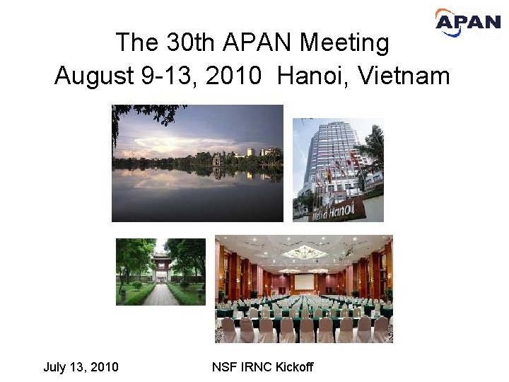The 30 th APAN Meeting August 9 -13, 2010 Hanoi, Vietnam July 13, 2010