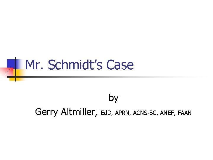 Mr. Schmidt’s Case by Gerry Altmiller, Ed. D, APRN, ACNS-BC, ANEF, FAAN 