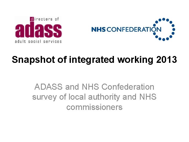 Snapshot of integrated working 2013 ADASS and NHS Confederation survey of local authority and