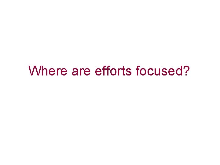 Where are efforts focused? 