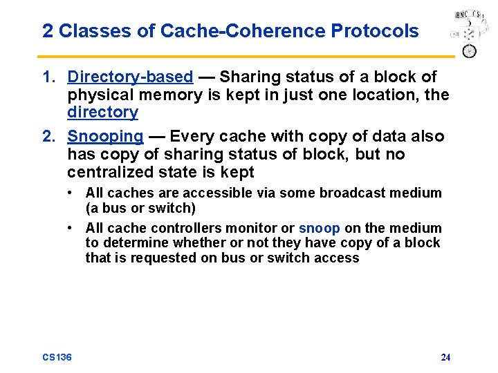 2 Classes of Cache-Coherence Protocols 1. Directory-based — Sharing status of a block of