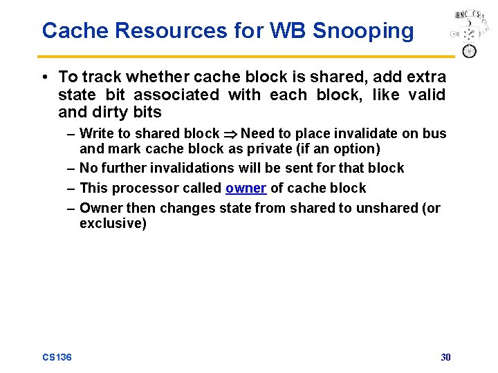 Cache Resources for WB Snooping • To track whether cache block is shared, add