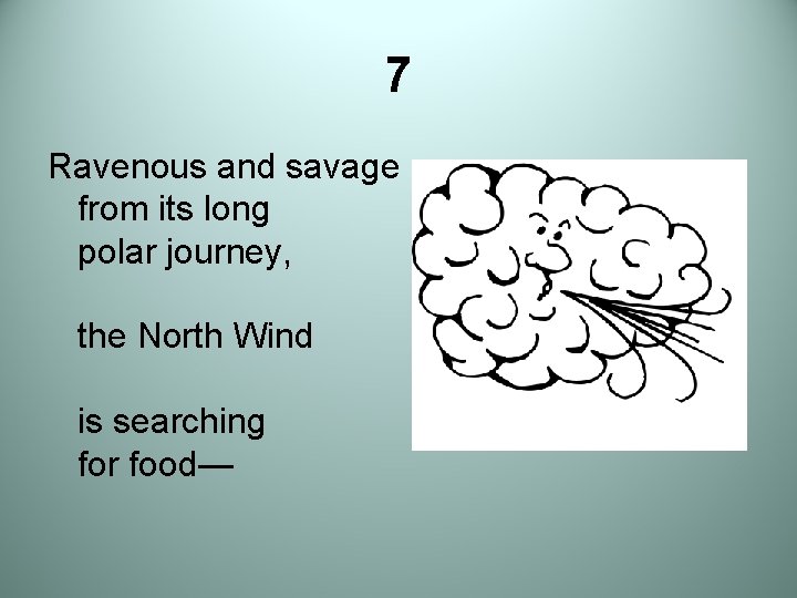 7 Ravenous and savage from its long polar journey, the North Wind is searching