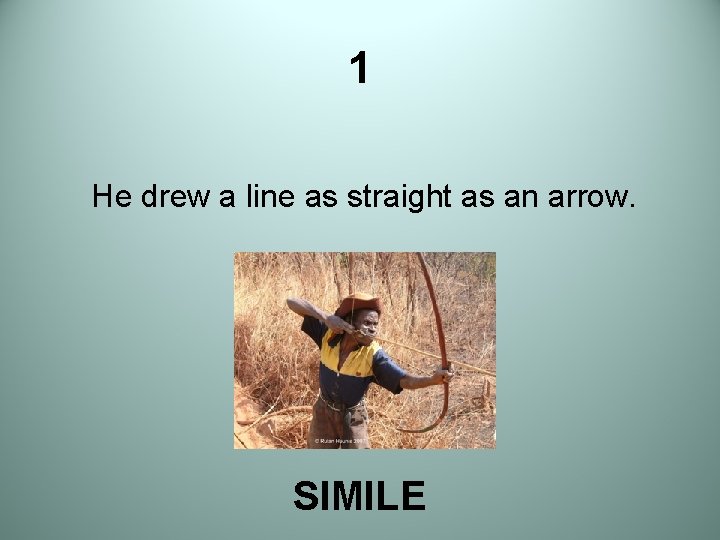 1 He drew a line as straight as an arrow. SIMILE 