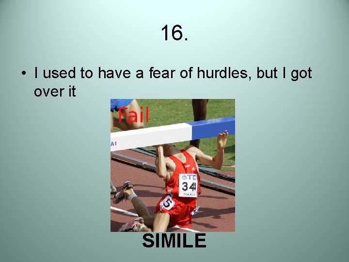 16. • I used to have a fear of hurdles, but I got over