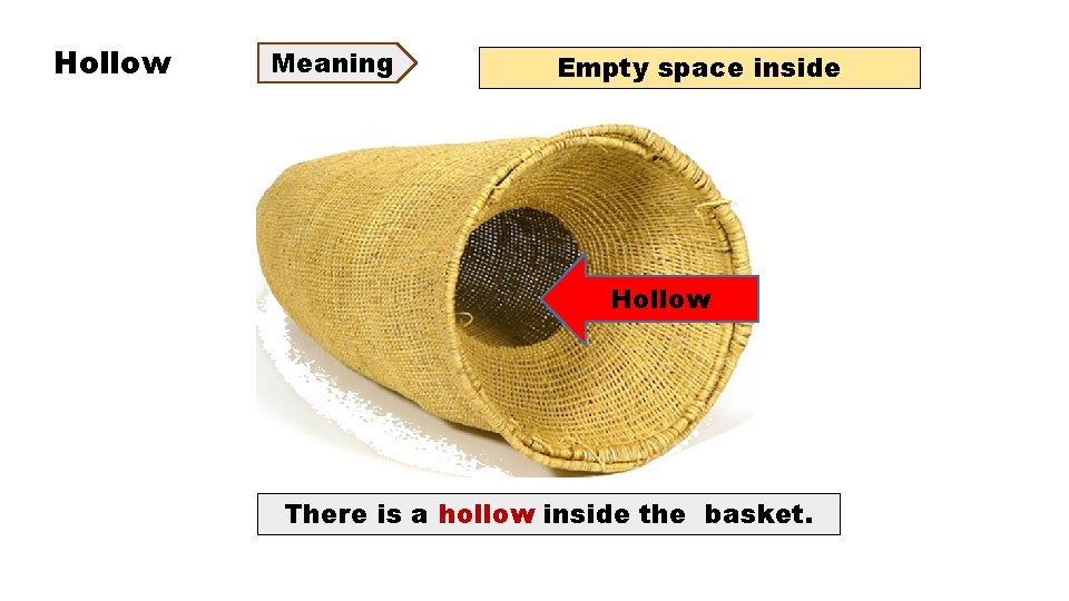 Hollow Meaning Empty space inside Hollow There is a hollow inside the basket. 