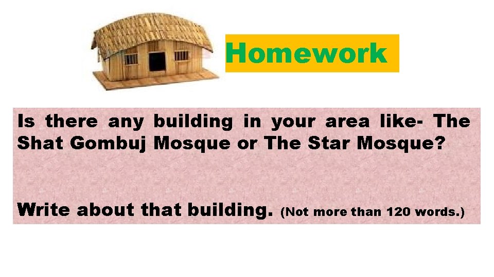 Homework Is there any building in your area like- The Shat Gombuj Mosque or