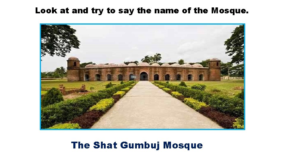 Look at and try to say the name of the Mosque. The Shat Gumbuj