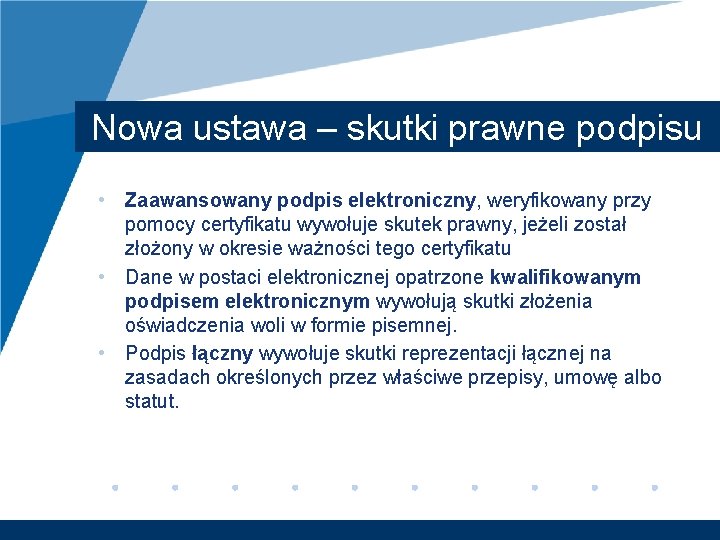 Nowa ustawa – skutki prawne podpisu • Zaawansowany podpis elektroniczny, weryfikowany przy pomocy certyfikatu