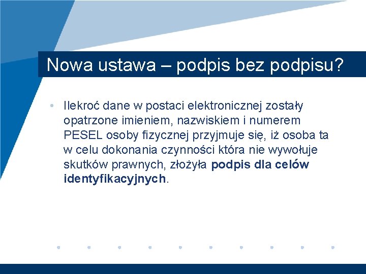 Nowa ustawa – podpis bez podpisu? • Ilekroć dane w postaci elektronicznej zostały opatrzone