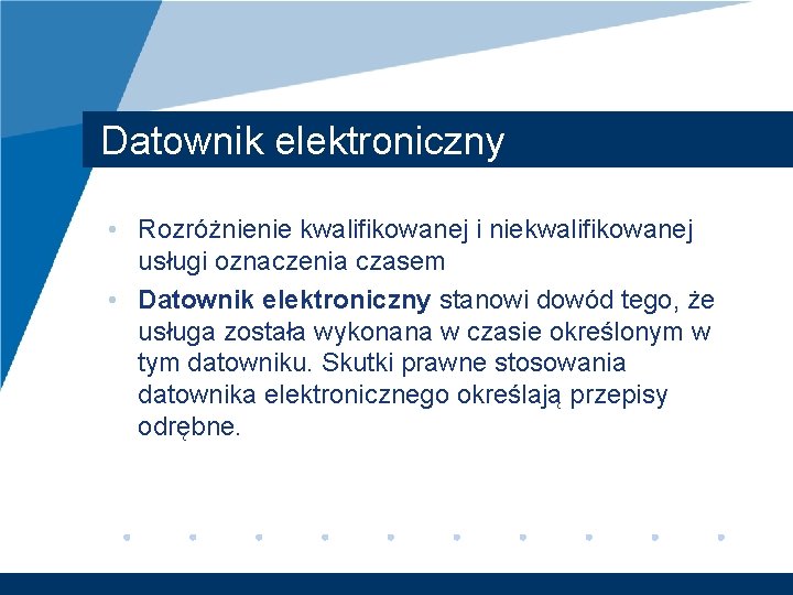 Datownik elektroniczny • Rozróżnienie kwalifikowanej i niekwalifikowanej usługi oznaczenia czasem • Datownik elektroniczny stanowi