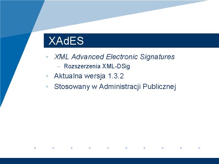 XAd. ES • XML Advanced Electronic Signatures – Rozszerzenia XML-DSig • Aktualna wersja 1.