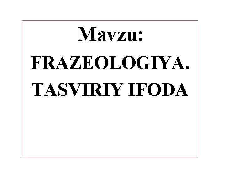 Mavzu: FRAZEOLOGIYA. TASVIRIY IFODA 