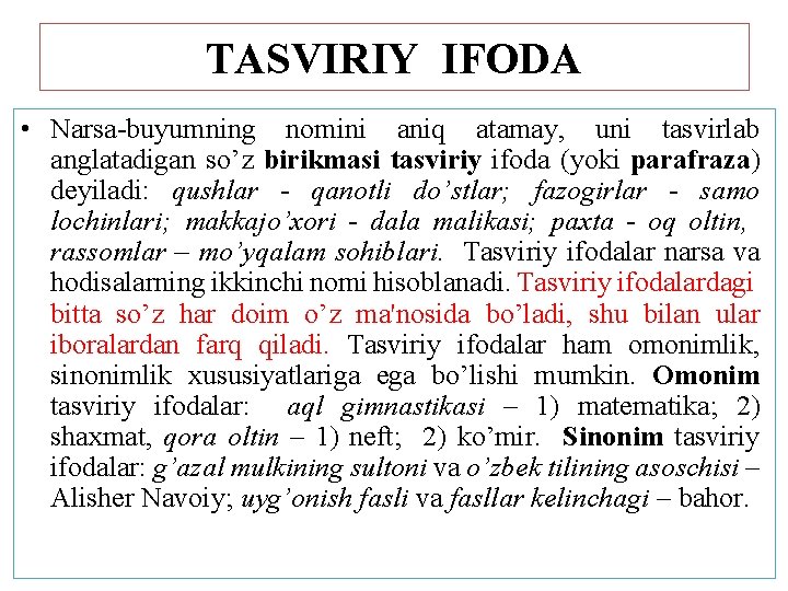 TASVIRIY IFODA • Narsa-buyumning nomini aniq atamay, uni tasvirlab anglatadigan so’z birikmasi tasviriy ifoda