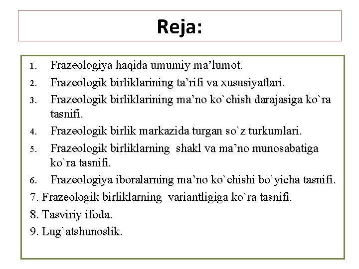 Reja: Frazeologiya haqida umumiy ma’lumot. 2. Frazeologik birliklarining ta’rifi va xususiyatlari. 3. Frazeologik birliklarining