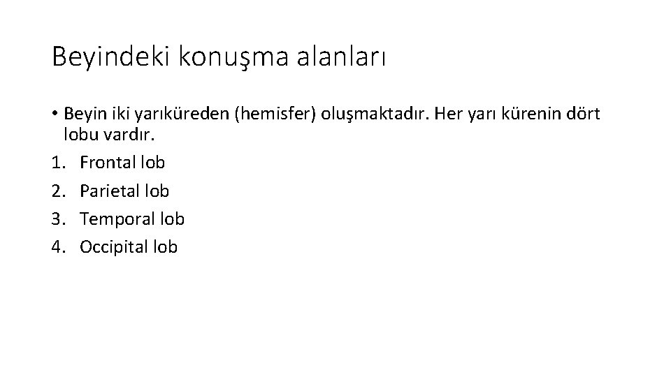 Beyindeki konuşma alanları • Beyin iki yarıküreden (hemisfer) oluşmaktadır. Her yarı kürenin dört lobu