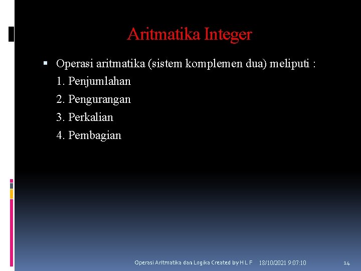 Aritmatika Integer Operasi aritmatika (sistem komplemen dua) meliputi : 1. Penjumlahan 2. Pengurangan 3.