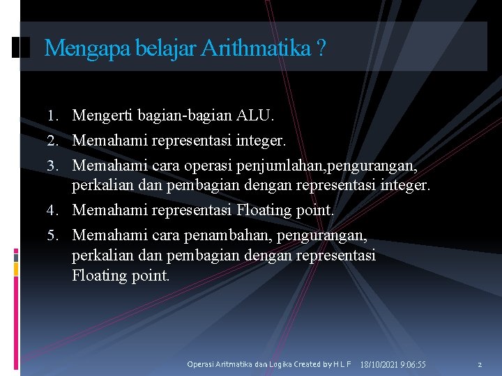 Mengapa belajar Arithmatika ? 1. Mengerti bagian-bagian ALU. 2. Memahami representasi integer. 3. Memahami