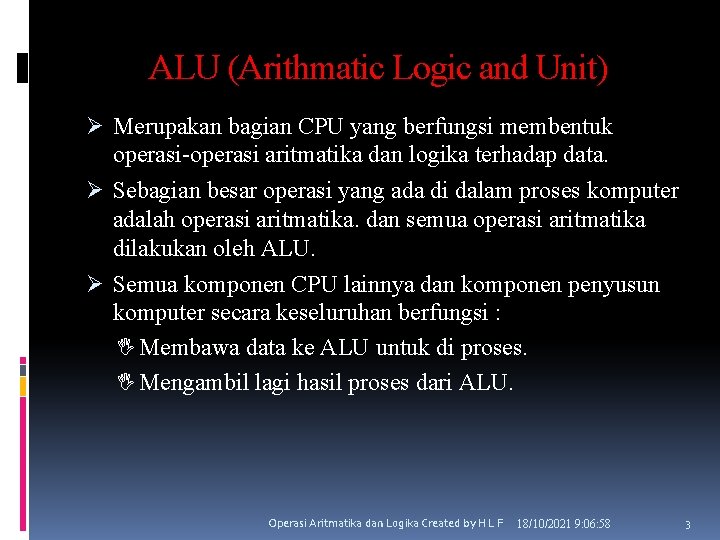 ALU (Arithmatic Logic and Unit) Ø Merupakan bagian CPU yang berfungsi membentuk operasi-operasi aritmatika