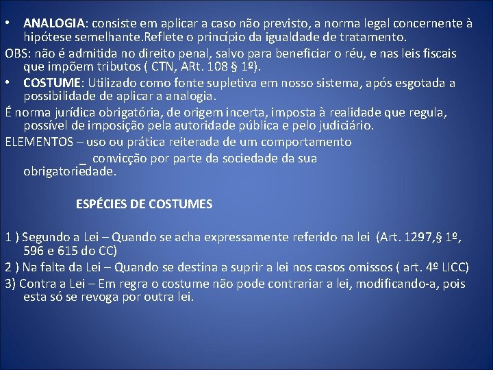  • ANALOGIA: consiste em aplicar a caso não previsto, a norma legal concernente