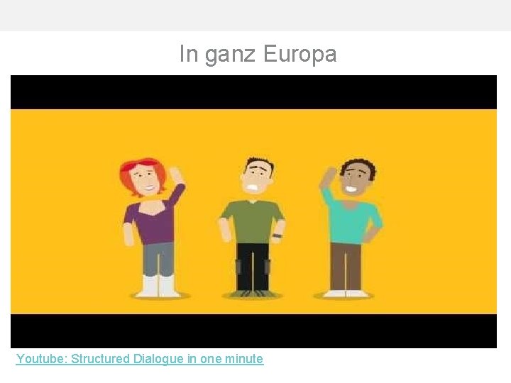 In ganz Europa Youtube: Structured Dialogue in one minute 