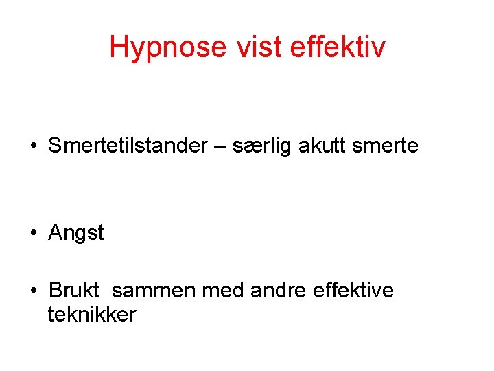 Hypnose vist effektiv • Smertetilstander – særlig akutt smerte • Angst • Brukt sammen