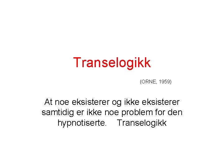 Transelogikk (ORNE, 1959) At noe eksisterer og ikke eksisterer samtidig er ikke noe problem
