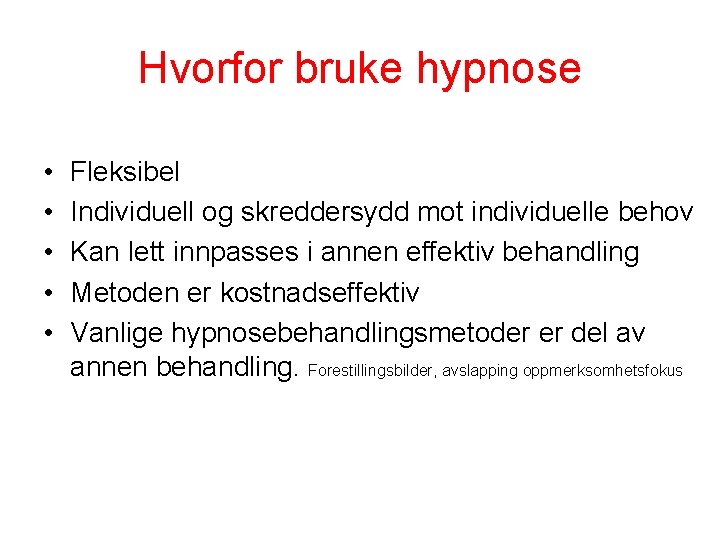 Hvorfor bruke hypnose • • • Fleksibel Individuell og skreddersydd mot individuelle behov Kan