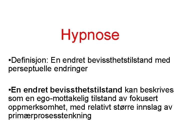 Hypnose • Definisjon: En endret bevissthetstilstand med perseptuelle endringer • En endret bevissthetstilstand kan
