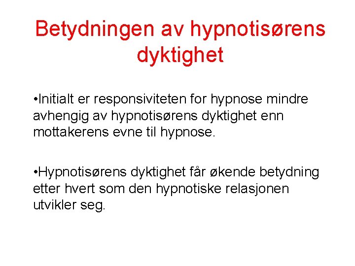 Betydningen av hypnotisørens dyktighet • Initialt er responsiviteten for hypnose mindre avhengig av hypnotisørens