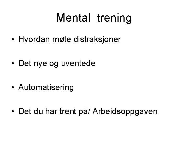 Mental trening • Hvordan møte distraksjoner • Det nye og uventede • Automatisering •